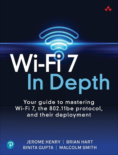 Wi-Fi 7 In Depth: Your guide to mastering Wi-Fi 7, the 802.11be protocol, and their deployment (Networking Technology