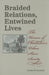 Braided Relations, Entwined Lives