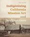Indigenizing California Mission Art and Architecture
