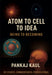 Atom to Cell to Idea