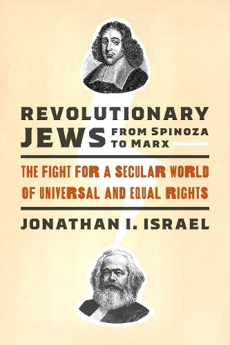 Revolutionary Jews from Spinoza to Marx: The Fight for a Secular World of Universal and Equal Rights (Samuel and Althea Stroum Lectures in Jewish Studies