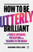 How To Be Utterly Brilliant at Public Speaking, Presenting and Talking to the Media