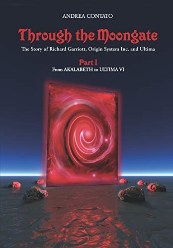 Through the Moongate. The Story of Richard Garriott, Origin Systems Inc. and Ultima