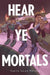 Hear Ye Mortals
