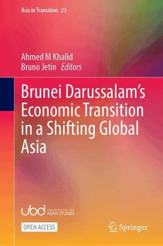 Brunei Darussalam’s Economic Transition in a Shifting Global Asia: 23 (Asia in Transition, 23