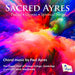 Sacred Ayres: Choral Music By Paul Ayres
