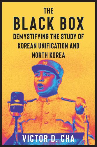 The Black Box: Demystifying the Study of Korean Unification and North Korea (Contemporary Asia in the World