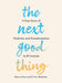 The Next Good Thing