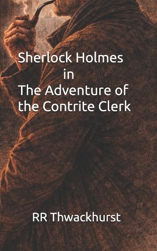 Sherlock Holmes in The Adventure of the Contrite Clerk