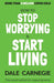 How to Stop Worrying and Start Living