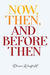 Now, Then, and Before Then