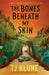 The Bones Beneath My Skin