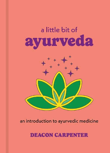 A Little Bit of Ayurveda: An Introduction to Ayurvedic Medicine (Little Bit Series