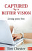 Captured by a Better Vision