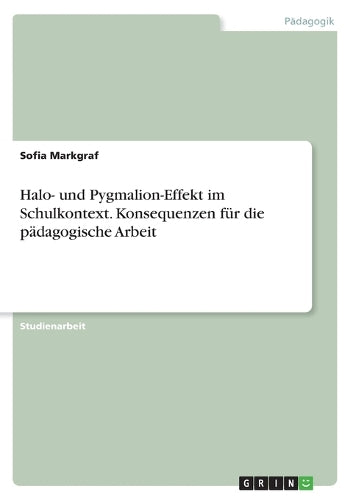 Halo- und Pygmalion-Effekt im Schulkontext. Konsequenzen für die pädagogische Arbeit
