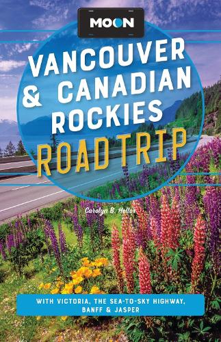 Moon Vancouver & Canadian Rockies Road Trip (Fourth Edition): With Victoria, the Sea-to-Sky Highway, Banff & Jasper (Moon Road Trip Travel Guide