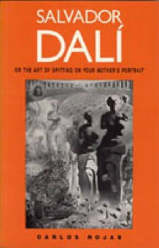 Salvador Dalí, or the Art of Spitting on Your Mother's Portrait