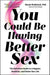 You Could Be Having Better Sex