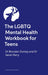 The LGBTQ+ Mental Health Workbook for Teens
