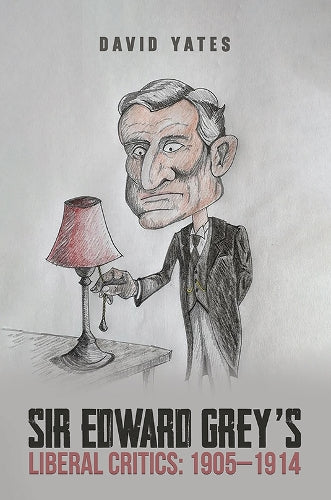 Sir Edward Grey’s Liberal Critics: 1905–1914