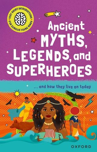 Very Short Introduction for Curious Young Minds: Ancient Myths, Legends and Superheroes: and How they Live on Today (Very Short Introductions for Curious Young Minds