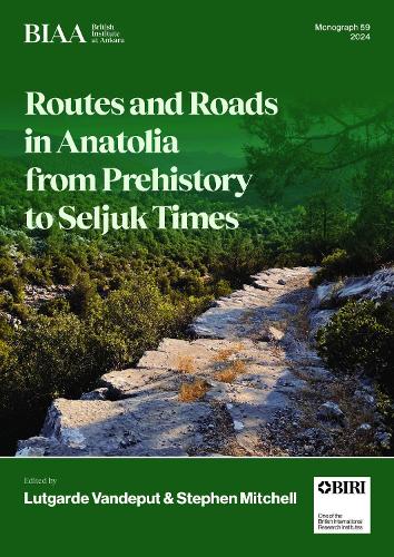 Routes and Roads in Anatolia from Prehistory to Seljuk Times (BIAA Monographs) (English and Turkish Edition