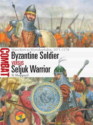 Byzantine Soldier vs Seljuk Warrior: Manzikert to Myriokephalon, 1071–1176: 84 (Combat