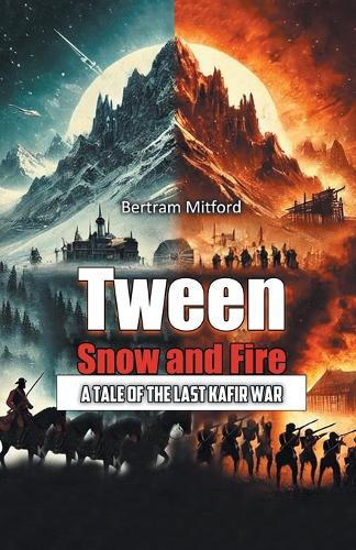 'Tween Snow and FireA Tale of the Last Kafir War (Edition2024)