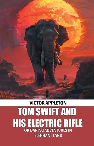 Tom Swift And His Electric RifleOr Daring Adventures In Elephant Land (Edition2024)