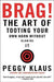 Brag: The Art of Tooting Your Own Horn Without Blowing It