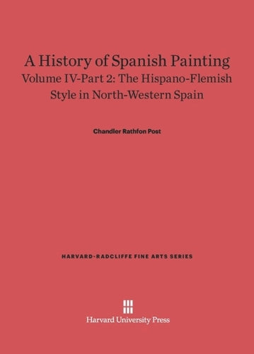 A History of Spanish Painting, Volume IV: The Hispano-Flemish Style in North-Western Spain, Part 2