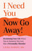 I Need You... Now Go Away!