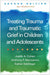 Treating Trauma and Traumatic Grief in Children and Adolescents, Second Edition