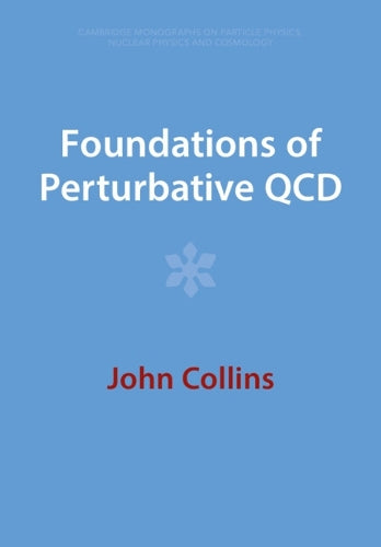 Foundations of Perturbative QCD (Cambridge Monographs on Particle Physics, Nuclear Physics and Cosmology