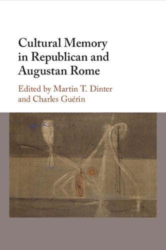 Martin T. Dinter Cultural Memory in Republican and Augustan Rome ...