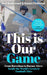This is Our Game