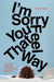 I'm Sorry You Feel That Way