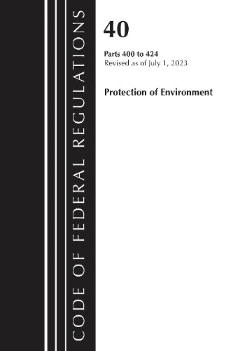 Code of Federal Regulations, Title 40 Protection of the Environment 400-424, Revised as of July 1, 2023
