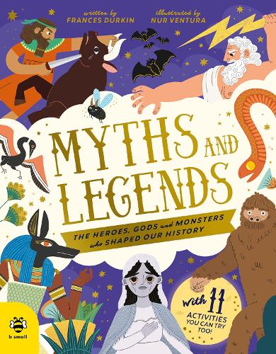 Myths And Legends (The Heroes Gods And Monsters Who Shaped Our History)