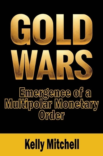 Gold Wars: The Battle for the Global Economy