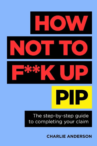 How Not To F**K Up Pip (The Step-By-Step Guide To Completing Your Claim)