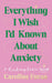 Everything I Wish I'd Known About Anxiety