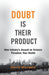 Doubt Is Their Product