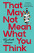 That May not Mean What You Think