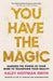 You Have The Magic