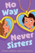 No Way Never Sisters