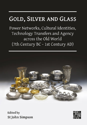Gold, Silver and Glass: Power Networks, Cultural Identities, Technology Transfers and Agency across the Old World (7th Century BC - 1st Century AD)