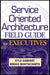Service Oriented Architecture Field Guide for Executives