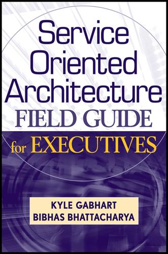 Service Oriented Architecture Field Guide for Executives