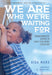 We Are Who We're Waiting For